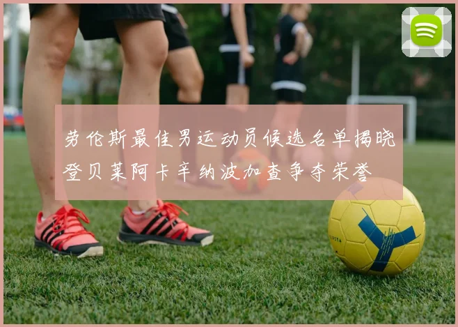 劳伦斯最佳男运动员候选名单揭晓登贝莱阿卡辛纳波加查争夺荣誉