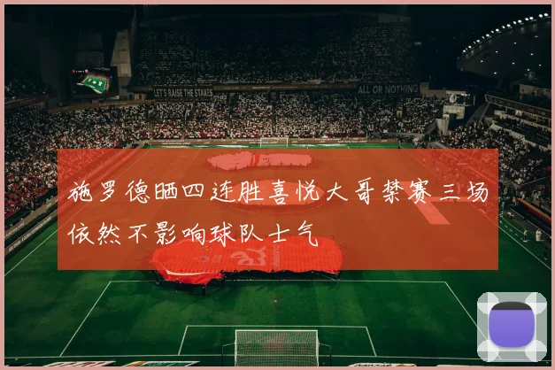 施罗德晒四连胜喜悦大哥禁赛三场依然不影响球队士气