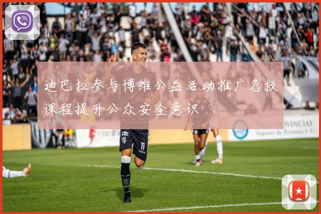 迪巴拉参与博维公益活动推广急救课程提升公众安全意识